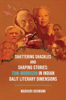 Shattering Shackles and Shaping Stories: Toni Morrison in Indian Dalit Literary Dimensions