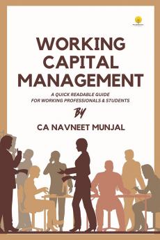 Working Capital Management - A quick Readable Guide for Working Professionals And Students