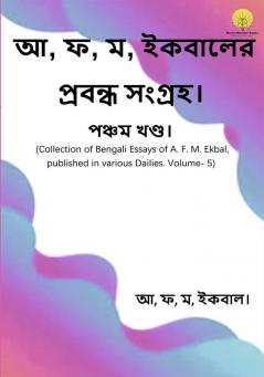 Collection of Bengali Essays of A. F. M. Ekbal published in various Dailies.   Volume- 5