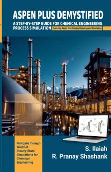SPEN PLUS DEMYSTIFIED: A STEP-BY-STEP GUIDE FOR CHEMICAL ENGINEERING PROCESS SIMULATION Exploring Aspen Plus Process Modeling and Simulation.