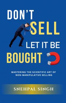 Don't Sell Let It Be Bought: Mastering the Scientific Art of Non-Manipulative Selling