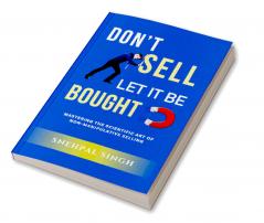 Don't Sell Let It Be Bought: Mastering the Scientific Art of Non-Manipulative Selling