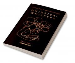 WHIMSICAL WHISPERS: A COLLECTION OF SPONTANEOUS POEMS