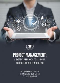 PROJECT MANAGEMENT: A SYSTEMS APPROACH TO PLANNING SCHEDULING AND CONTROLLING