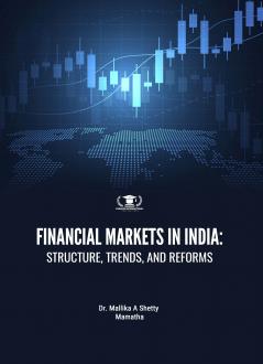 FINANCIAL MARKETS IN INDIA: STRUCTURE TRENDS AND REFORMS
