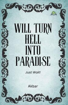 Will Turn Hell into Paradise Just Wait!