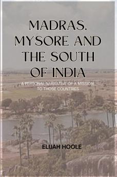 MADRAS MYSORE AND THE SOUTH OF INDIA A PERSONAL NARRATIVE OF A MISSION TO THOSE COUNTRIES