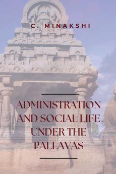ADMINISTRATION AND SOCIAL LIFE UNDER THE PALLAVAS