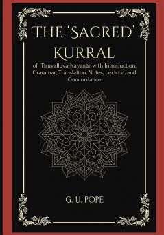 The ‘Sacred’ Kurral  of Tiruvalluva-Nâyanâr with Introduction Grammar Translation Notes Lexicon and Concordance