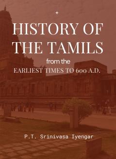 HISTORY OF THE TAMILS from the Earliest Times to 600 A.D.