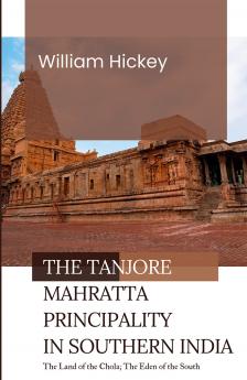 The TANJORE MAHRATTA PRINCIPALITY in Southern India The Land of the Chola; The Eden of the South