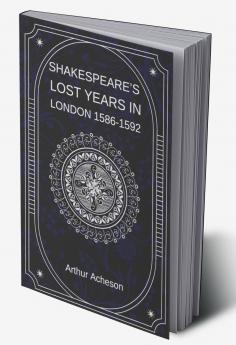 SHAKESPEARE’S LOST YEARS IN LONDON 1586-1592