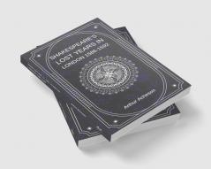 SHAKESPEARE’S LOST YEARS IN LONDON 1586-1592
