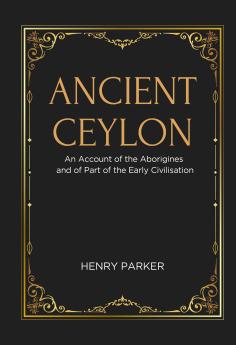 ANCIENT CEYLON An Account of the Aborigines and of Part of the Early Civilisation