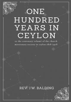 One hundred years in ceylon or the centenary volume of the church missionary society in ceylon 1818–1918