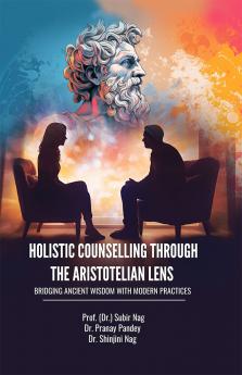HOLISTIC COUNSELLING THROUGH THE ARISTOTELIAN LENS : BRIDGING ANCIENT WISDOM WITH MODERN PRACTICES