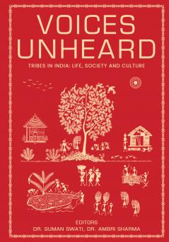 Voices Unheard : Tribes in India - Life Society and Culture