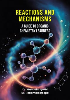 Reactions and Mechanisms: A Guide to Organic Chemistry Learners