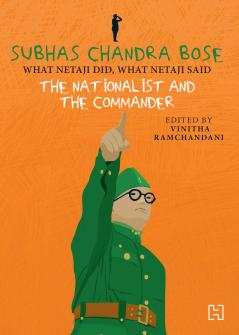 SUBHAS CHANDRA BOSE: THE NATIONALIST AND THE COMMANDER