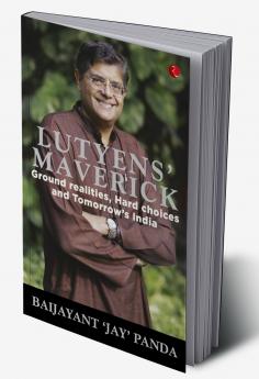 Lutyens’ Maverick - Ground Realities Hard Choices and Tomorrow’s India