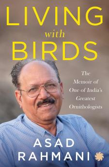 Living With Birds : The Memoir of One of India’s Greatest Ornithologists