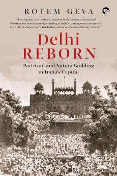 Delhi Reborn: Partition and Nation Building in India's
