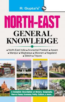 North-East: General Knowledge (Arunachal Pradesh; Assam; Manipur; Meghalaya; Mizoram; Nagaland; Sikkim; Tripura)