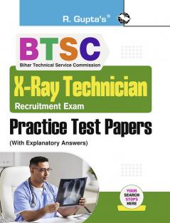 BTSC : X-Ray Technician Recruitment Exam – Practice Test Papers (With Explanatory Answers)