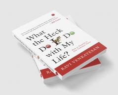 What The Heck Do I Do With My Life? How To Flourish In Our Turbulent Times