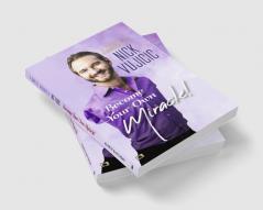 A Complete Biography Of Nick Vujicic : Become Your Own Miracle!