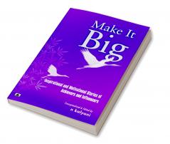 Make It Big: Inspirational and Motivational Stories of Achievers and Influencers