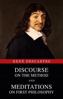 Discourse on the Method and Meditations on First Philosophy