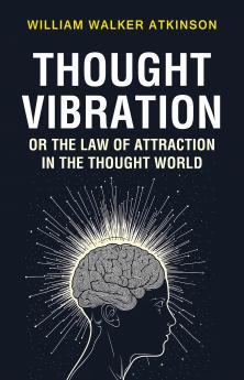 Thought Vibration or the Law of Attraction in the Thought World