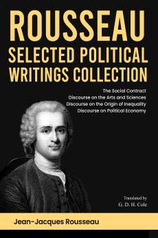 Rousseau Selected Political Writings Collection: The Social Contract Discourse on the Arts and Sciences Discourse on the Origin of Inequality Discourse on Political Economy
