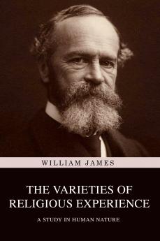 The Varieties of Religious Experience: A Study in Human Nature