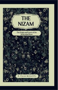 The Nizam The Origin and Future of the Hyderabad State
