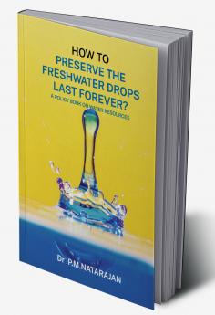 HOW TO PRESERVE THE FRESHWATER DROPS LAST FOREVER? A Policy Book on Water Resources