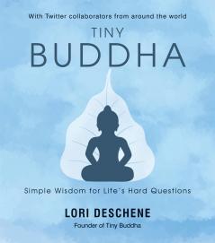 Tiny Buddha: Simple Wisdom For Life’s Hard Questions