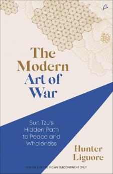 The Modern Art of War: Sun Tzu's Hidden Path to Peace and Wholeness
