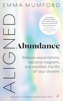 Aligned Abundance: Release Expectations Become Magnetic and Manifest the Life of Your Dreams