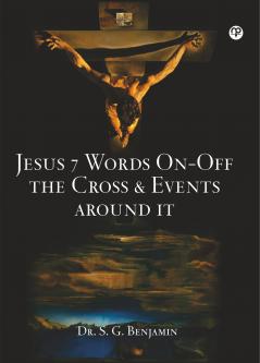 JESUS 7 WORDS ON-OFF THE CROSS & EVENTS AROUND IT