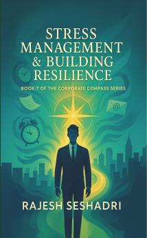 Stress Management & Building Resilience (Book 7 of the Corporate Compass Series)