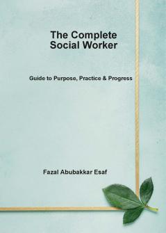 The Complete Social Worker (Guide to Purpose Practice & Progress)