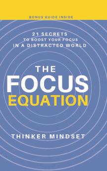 The Focus Equation (Science-Based Focus Methods for Concentration Improvement and Deep Work Productivity)