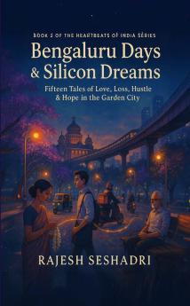 Bengaluru Days & Silicon Dreams (Fifteen Tales of Love Loss Hustle & Hope in the Garden City)