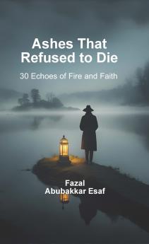 Ashes That Refused to Die (30 Echoes of Fire and Faith)