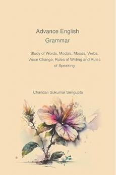 Advance English Grammar (Study of Words Modals Moods Verbs Voice Change Rules of Writing and Rules of Speaking)