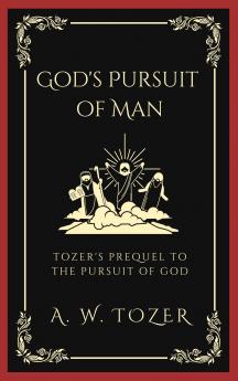 God's Pursuit of Man: Tozer's prequel to the Pursuit of God