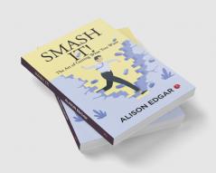 Smash It! : The Art of Getting What You Want