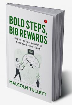 Bold Steps Big Rewards : How to use your intuition to revolutionize risk taking